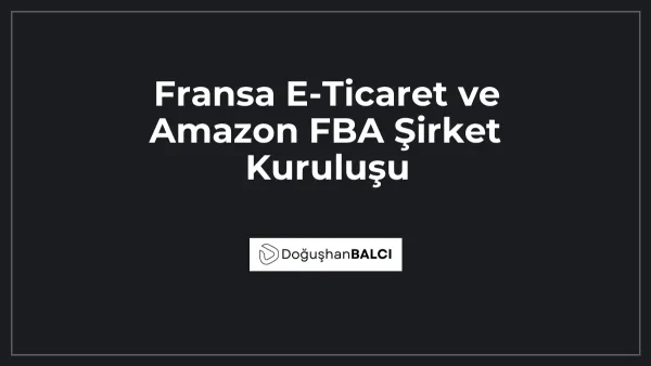 Fransa E-Ticaret ve Amazon FBA Şirket Kuruluşu
