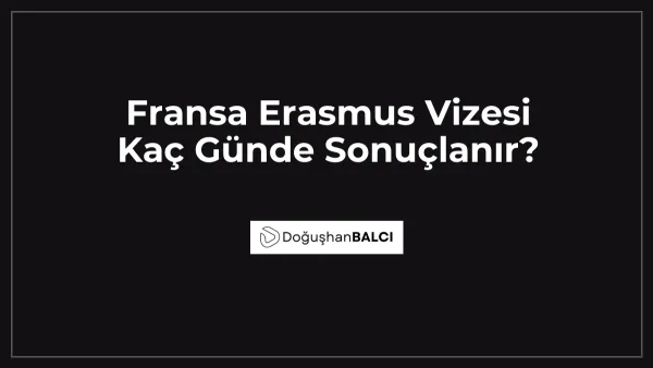 Fransa Erasmus Vizesi Kaç Günde Sonuçlanır?