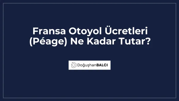Fransa Otoyol Ücretleri (Péage) Ne Kadar Tutar?