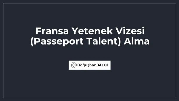 Fransa Yetenek Vizesi (Passeport Talent) Alma