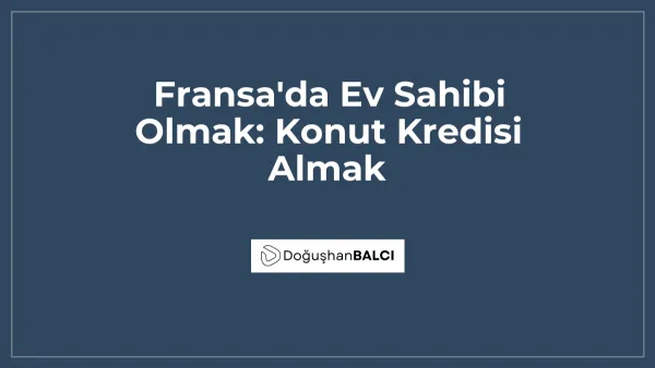 Fransa'da Ev Sahibi Olmak: Konut Kredisi Almak