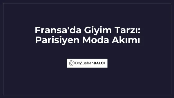 Fransa'da Giyim Tarzı: Parisiyen Moda Akımı