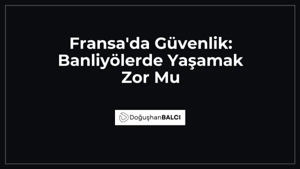 Fransa'da Güvenlik: Banliyölerde Yaşamak Zor Mu