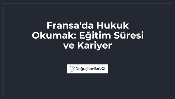 Fransa'da Hukuk Okumak: Eğitim Süresi ve Kariyer