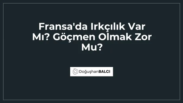 Fransa'da Irkçılık Var Mı? Göçmen Olmak Zor Mu?