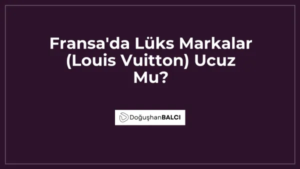 Fransa'da Lüks Markalar (Louis Vuitton) Ucuz Mu?