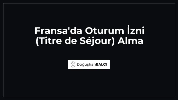Fransa'da Oturum İzni (Titre de Séjour) Alma