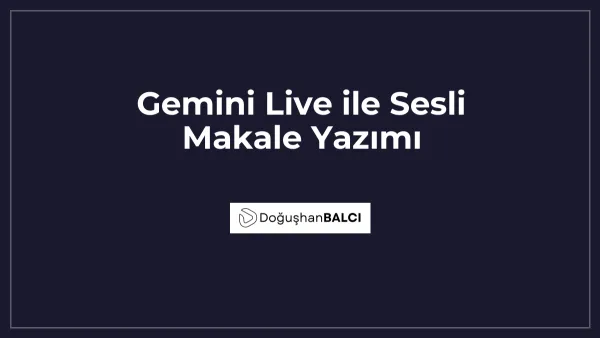 Gemini Live ile Sesli Makale Yazımı