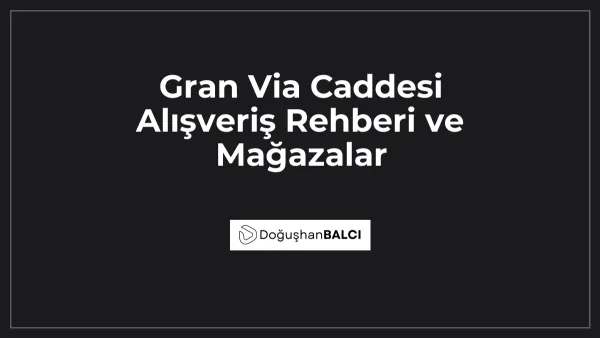 Gran Via Caddesi Alışveriş Rehberi ve Mağazalar