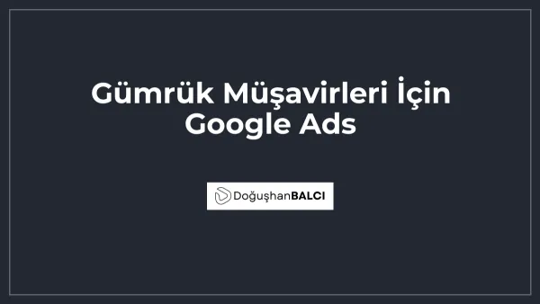 Gümrük Müşavirleri İçin Google Ads