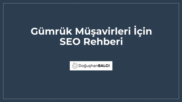 Gümrük Müşavirleri İçin SEO Rehberi