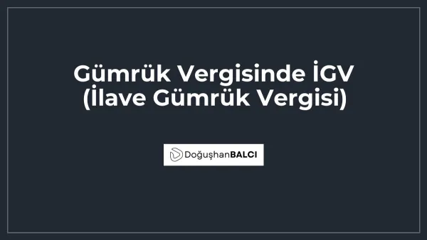 Gümrük Vergisinde İGV (İlave Gümrük Vergisi)