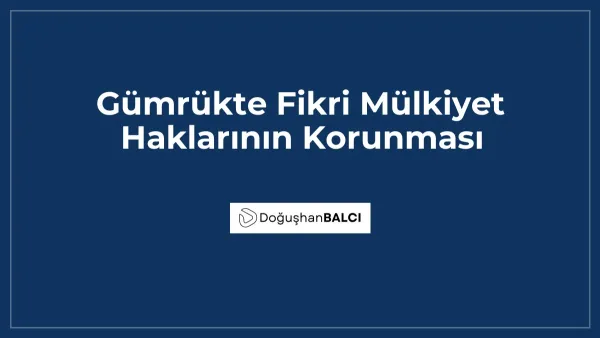 Gümrükte Fikri Mülkiyet Haklarının Korunması