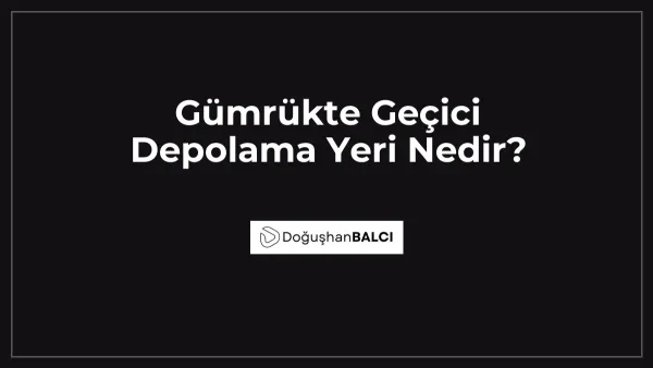 Gümrükte Geçici Depolama Yeri Nedir?
