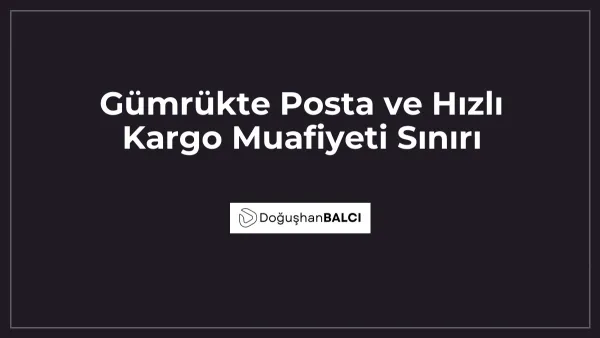 Gümrükte Posta ve Hızlı Kargo Muafiyeti Sınırı