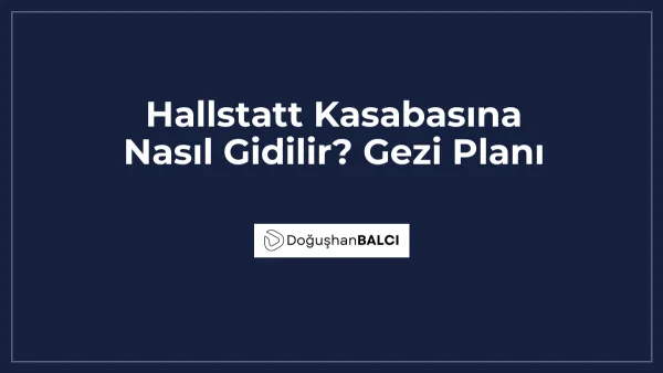 Hallstatt Kasabasına Nasıl Gidilir? Gezi Planı
