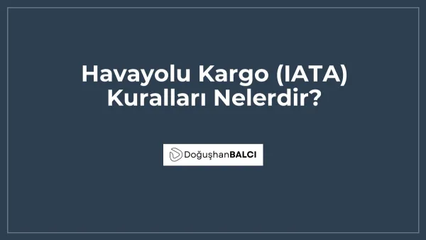 Havayolu Kargo (IATA) Kuralları Nelerdir?