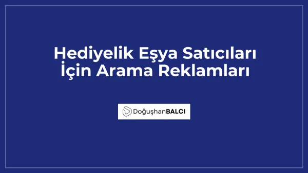 Hediyelik Eşya Satıcıları İçin Arama Reklamları