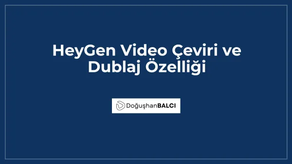 HeyGen Video Çeviri ve Dublaj Özelliği