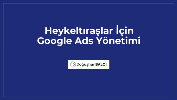 Heykeltıraşlar İçin Google Ads Yönetimi