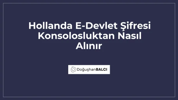 Hollanda E-Devlet Şifresi Konsolosluktan Nasıl Alınır