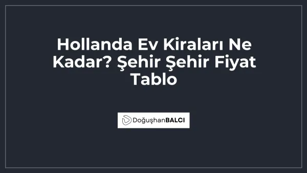 Hollanda Ev Kiraları Ne Kadar? Şehir Şehir Fiyat Tablo