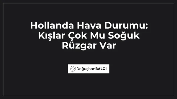 Hollanda Hava Durumu: Kışlar Çok Mu Soğuk Rüzgar Var