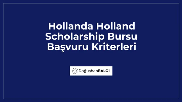 Hollanda Holland Scholarship Bursu Başvuru Kriterleri