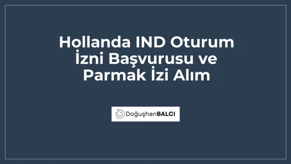Hollanda IND Oturum İzni Başvurusu ve Parmak İzi Alım