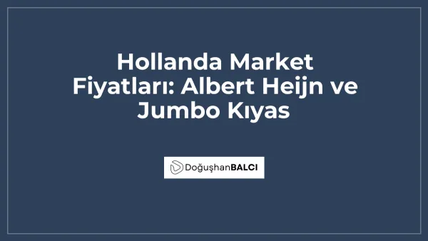 Hollanda Market Fiyatları: Albert Heijn ve Jumbo Kıyas