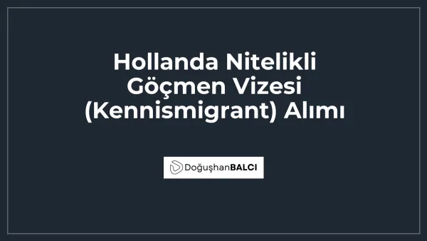 Hollanda Nitelikli Göçmen Vizesi (Kennismigrant) Alımı