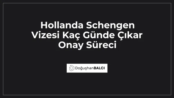 Hollanda Schengen Vizesi Kaç Günde Çıkar Onay Süreci