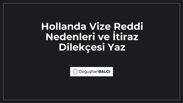 Hollanda Vize Reddi Nedenleri ve İtiraz Dilekçesi Yaz