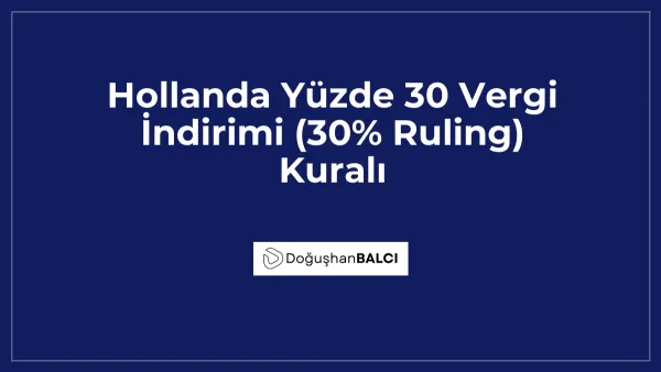 Hollanda Yüzde 30 Vergi İndirimi (30% Ruling) Kuralı