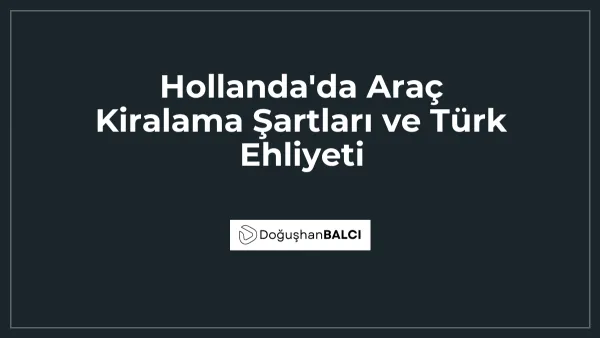 Hollanda'da Araç Kiralama Şartları ve Türk Ehliyeti