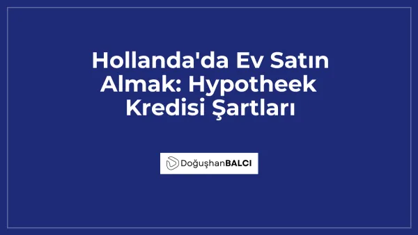 Hollanda'da Ev Satın Almak: Hypotheek Kredisi Şartları