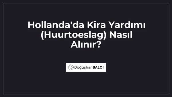 Hollanda'da Kira Yardımı (Huurtoeslag) Nasıl Alınır?
