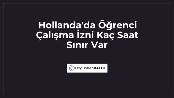 Hollanda'da Öğrenci Çalışma İzni Kaç Saat Sınır Var