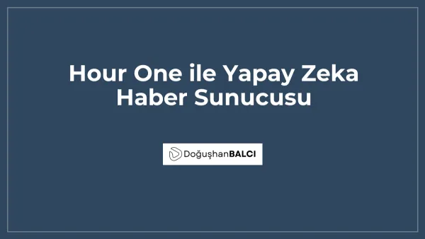 Hour One ile Yapay Zeka Haber Sunucusu