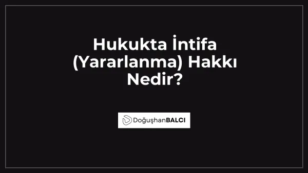 Hukukta İntifa (Yararlanma) Hakkı Nedir?