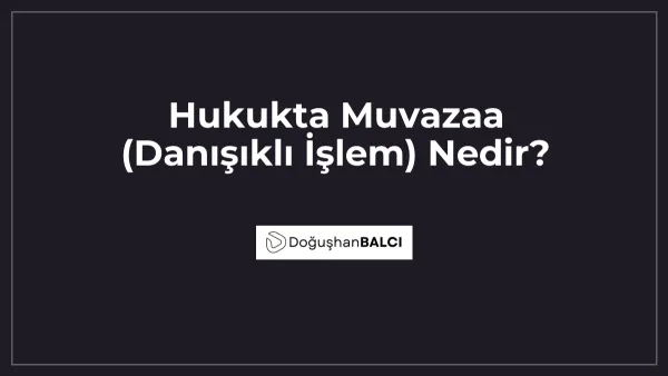 Hukukta Muvazaa (Danışıklı İşlem) Nedir?