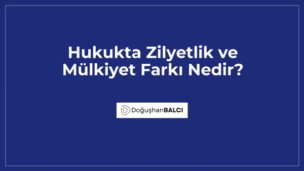 Hukukta Zilyetlik ve Mülkiyet Farkı Nedir?