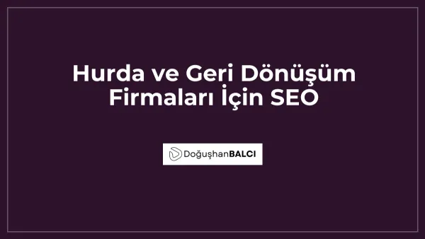 Hurda ve Geri Dönüşüm Firmaları İçin SEO