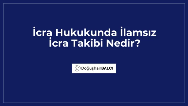 İcra Hukukunda İlamsız İcra Takibi Nedir?