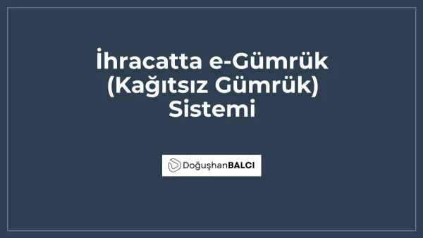 İhracatta e-Gümrük (Kağıtsız Gümrük) Sistemi