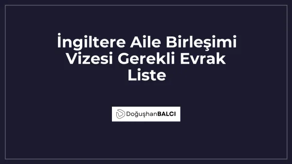 İngiltere Aile Birleşimi Vizesi Gerekli Evrak Liste