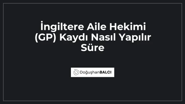 İngiltere Aile Hekimi (GP) Kaydı Nasıl Yapılır Süre
