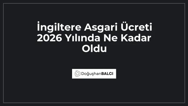İngiltere Asgari Ücreti 2026 Yılında Ne Kadar Oldu