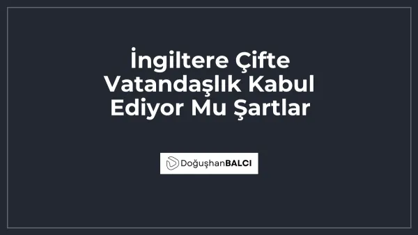 İngiltere Çifte Vatandaşlık Kabul Ediyor Mu Şartlar