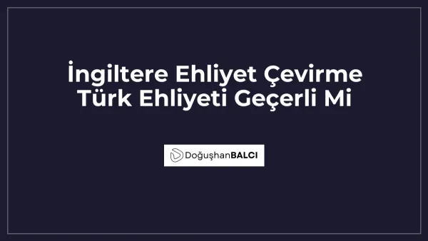 İngiltere Ehliyet Çevirme Türk Ehliyeti Geçerli Mi